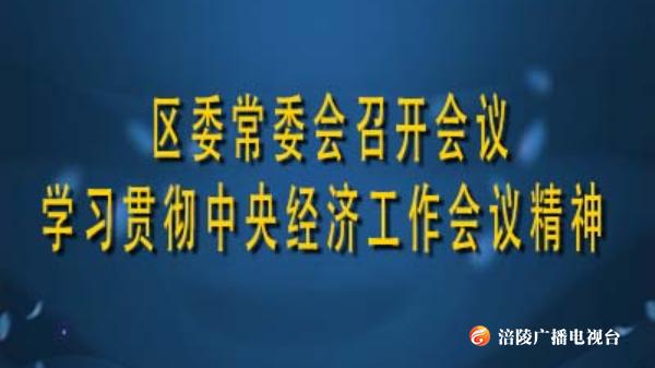 区委常委会召开会议  学习贯彻中央经济工作会议精神